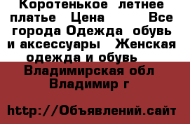Коротенькое, летнее платье › Цена ­ 550 - Все города Одежда, обувь и аксессуары » Женская одежда и обувь   . Владимирская обл.,Владимир г.